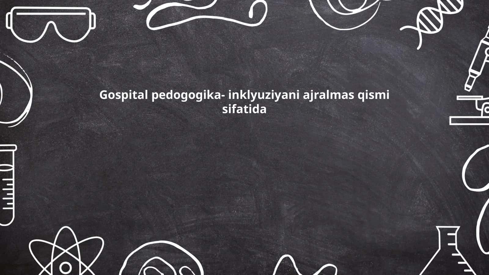 Gospital pedogogika- inklyuziyani ajralmas qismi sifatida