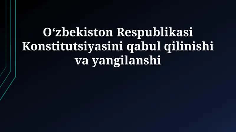O'zbekiston Respublikasi Konstitutsiyasini qabul qilinishi va yangilanshi