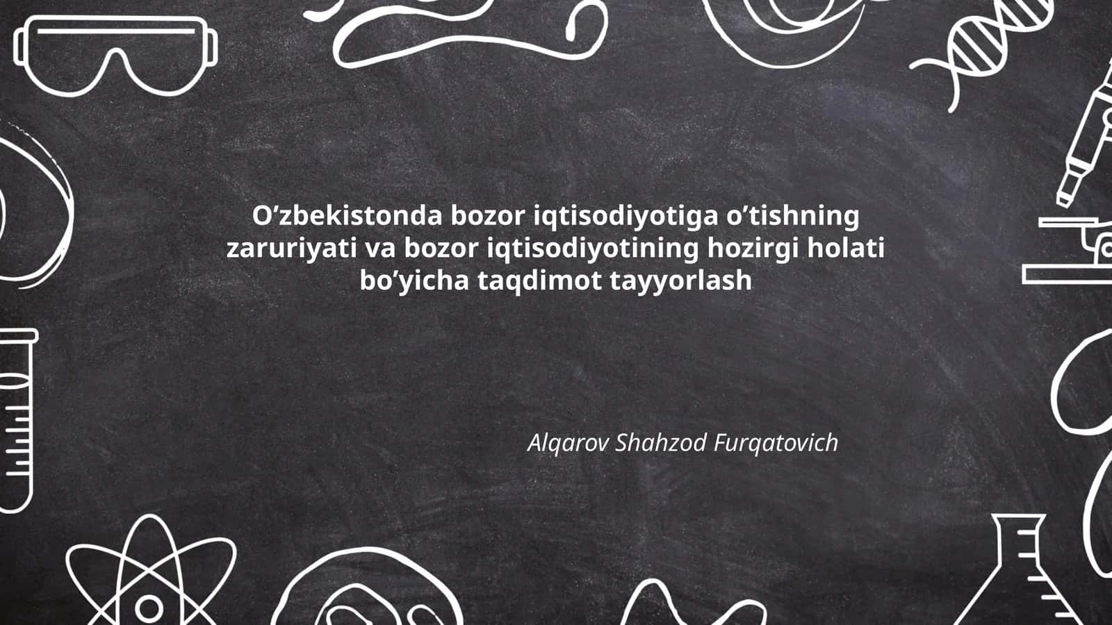 O’zbekistonda bozor iqtisodiyotiga o’tishning zaruriyati va bozor iqtisodiyotining hozirgi holati bo’yicha taqdimot tayyorlash