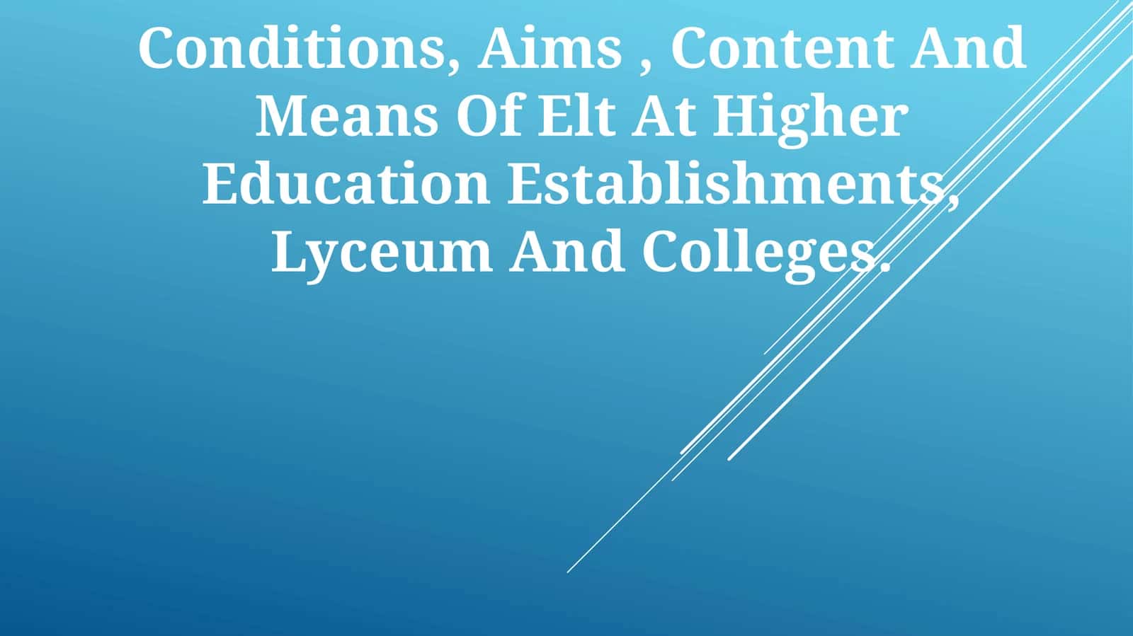 Conditions, Aims, Content And Means Of Elt At Higher Education Establishments, Lyceum And Colleges