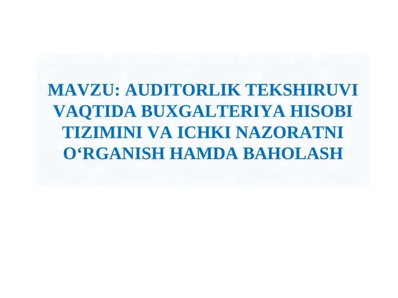 AUDITORLIK TEKSHIRUVI VAQTIDA BUXGALTERIYA HISOBI TIZIMINI VA ICHKI NAZORATNI OʻRGANISH HAMDA BAHOLASH