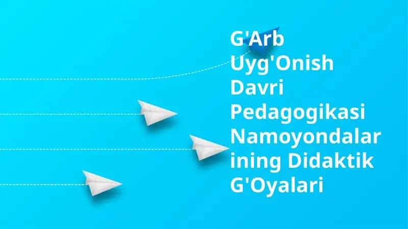 G'Arb Uyg'Onish Davri Pedagogikasi Namoyondalarining Didaktik G'Oyalari
