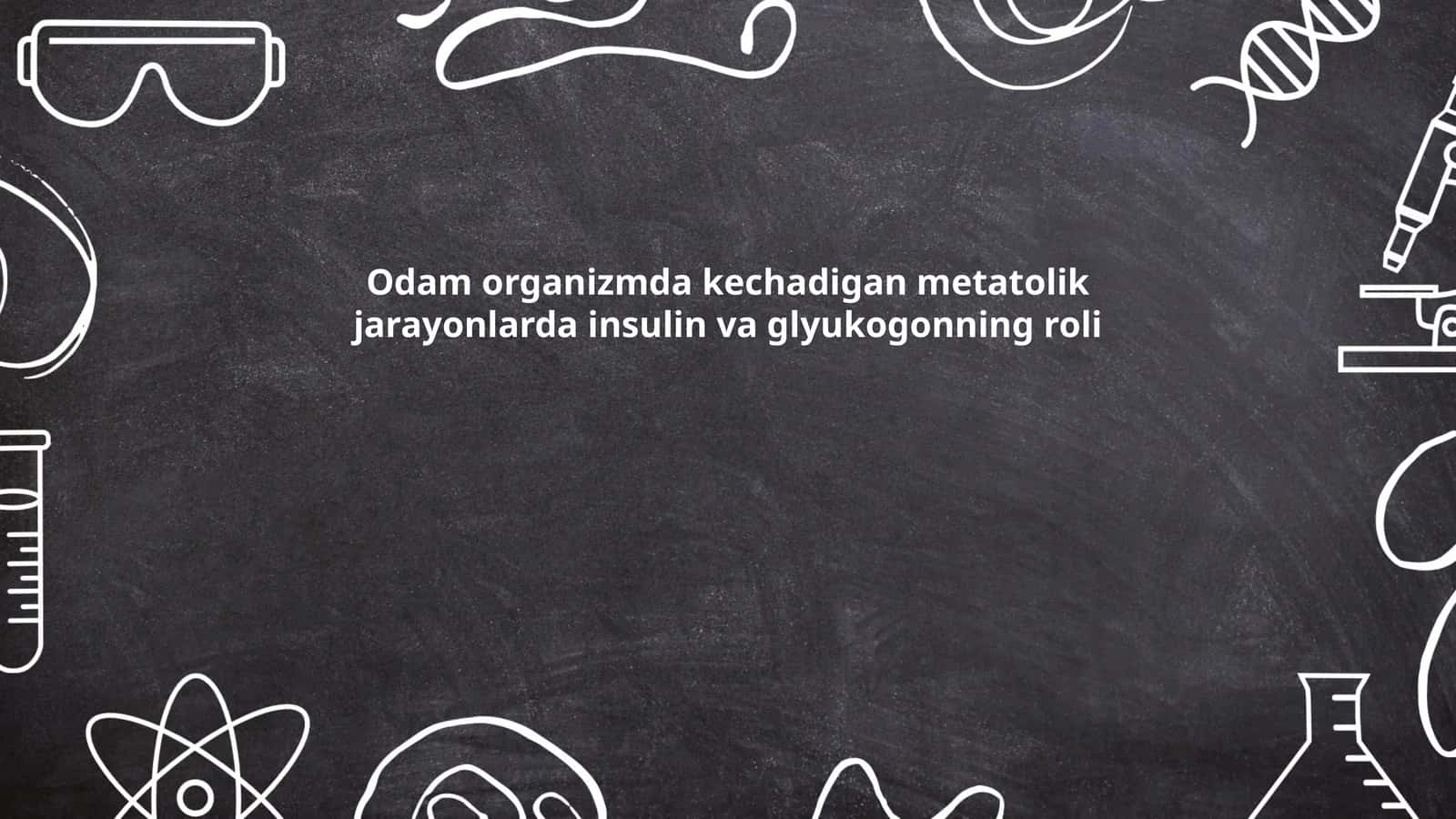 Odam organizmda kechadigan metatolik jarayonlarda insulin va glyukogonning roli