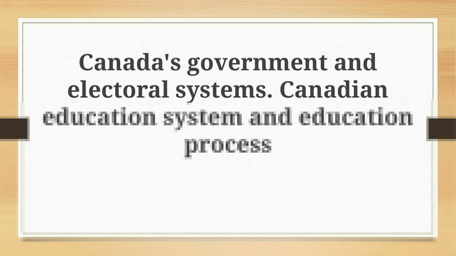 Canada's government and electoral systems. Canadian education system and educationprocess