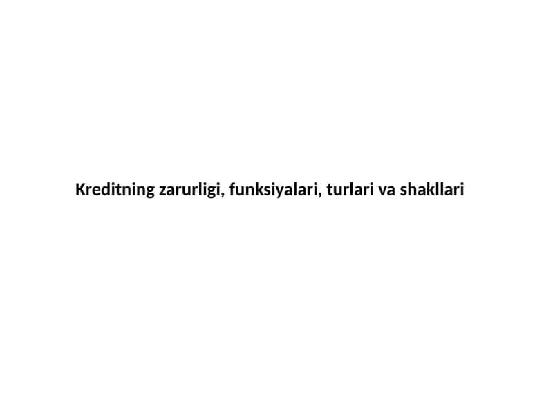 Kreditning zarurligi, funksiyalari, turlari va shakllari