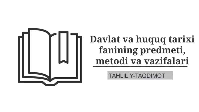 Davlat va huquq tarixi fanining predmeti, metodi va vazifalari
