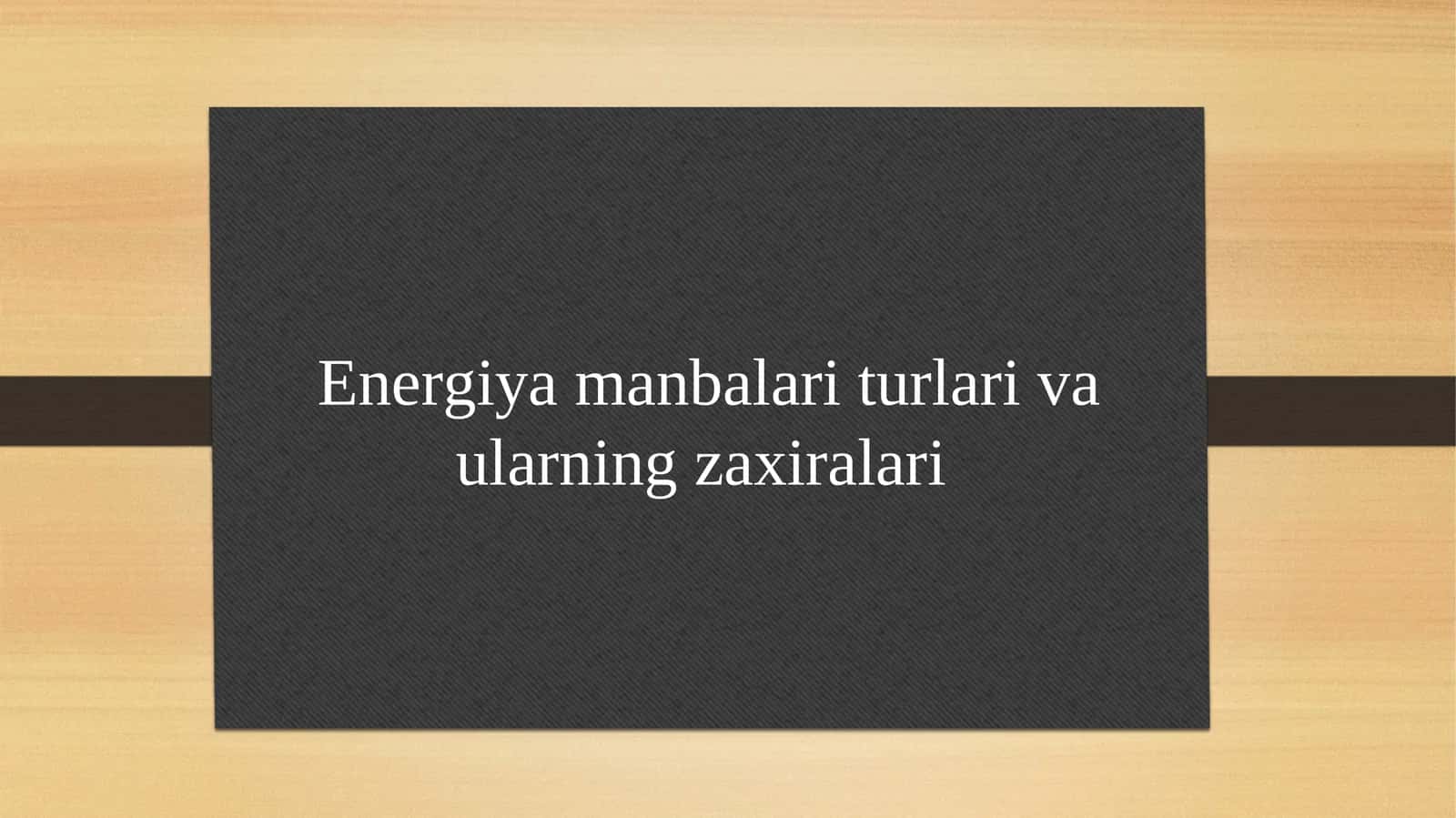 Energiya manbalari turlari va ularning zaxiralari