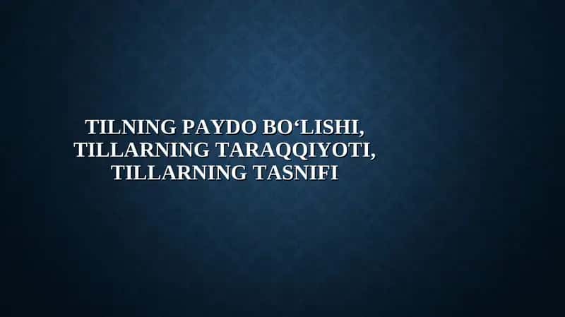 Tilning paydo bo‘lishi, tillarning taraqqiyoti, tillarning tasnifi