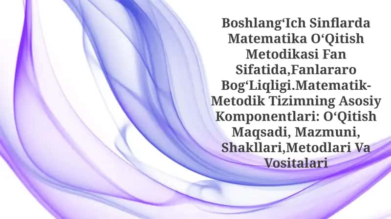 Boshlang'Ich Sinflarda Matematika O'Qitish Metodikasi Fan Sifatida