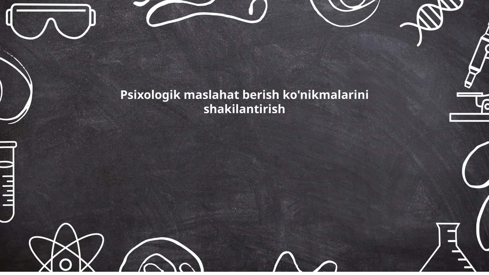 Psixologik maslahat berish ko'nikmalarini shakilantirish