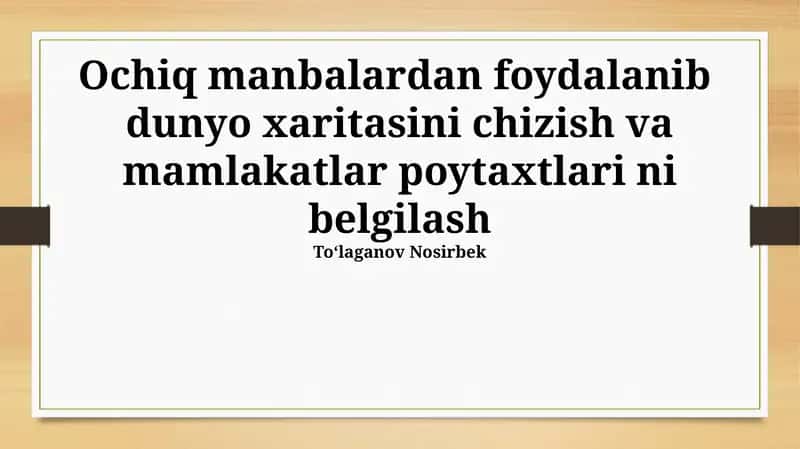 Ochiq manbalardan foydalanib dunyo xaritasini chizish va mamlakatlar poytaxtlari ni belgilash