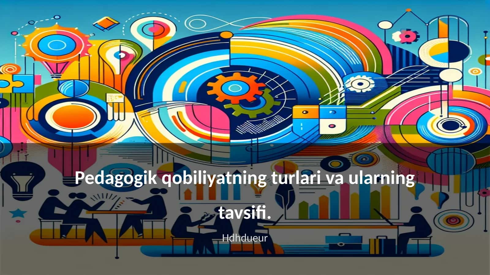 Pedagogik qobiliyatning turlari va ularning tavsifi