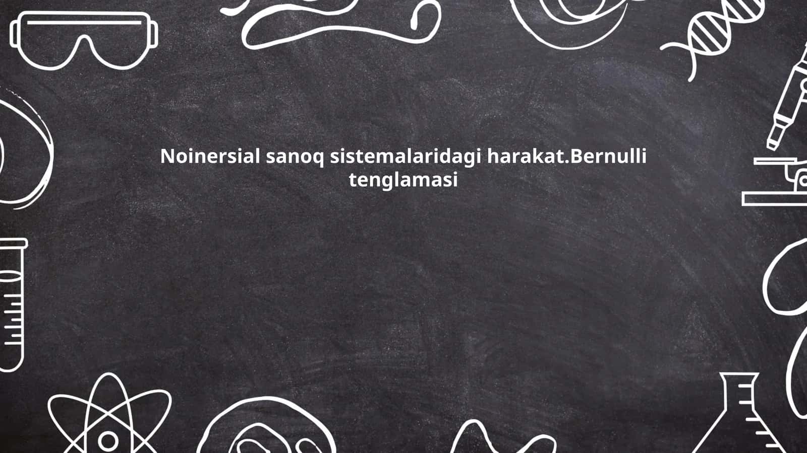 Noinersial sanoq sistemalaridagi harakat.Bernulli tenglamasi