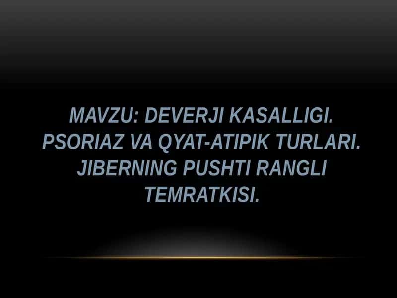 DEVERJI KASALLIGI. PSORIAZ VA QYaT-ATIPIK TURLARI. JIBERNING PUSHTI RANGLI TEMRATKISI