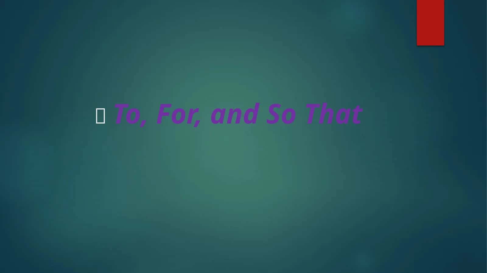 To, For, and So That