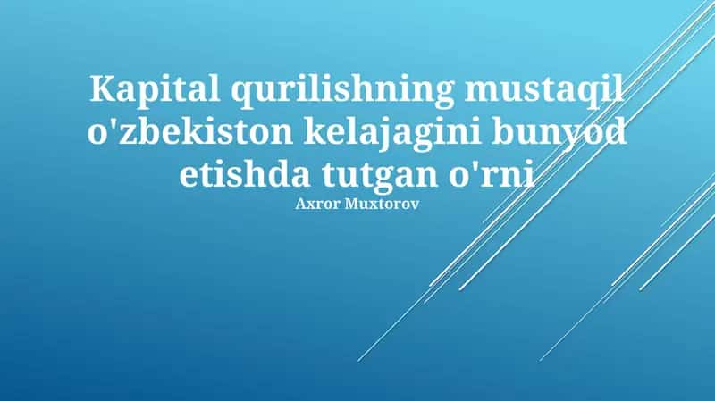 Kapital qurilishning mustaqil o'zbekiston kelajagini bunyod etishda tutgan o'rni