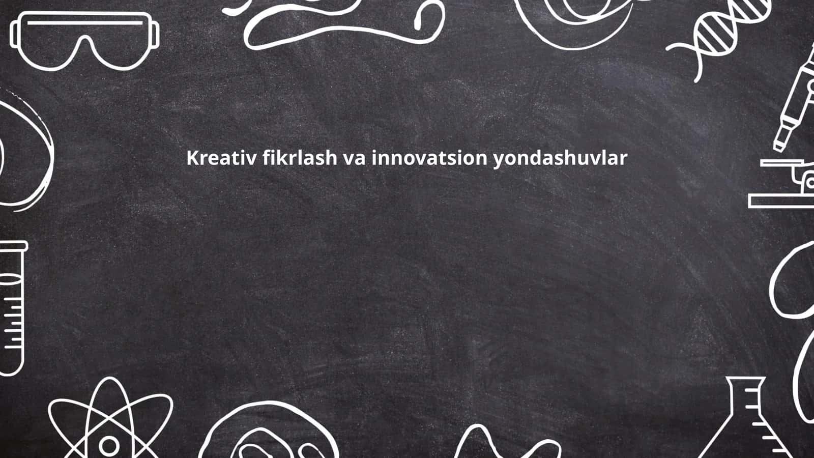 Kreativ fikrlash va innovatsion yondashuvlar
