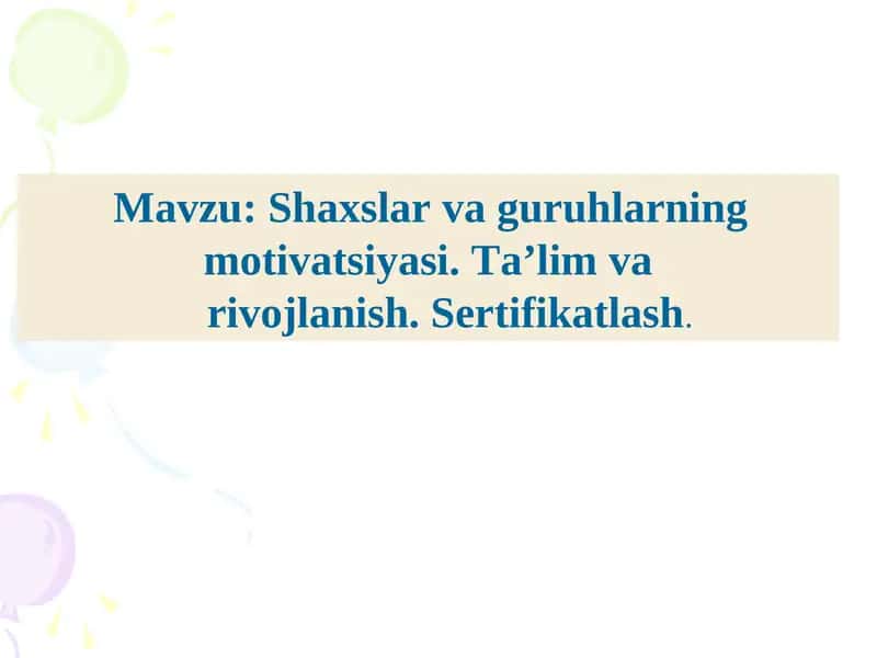 Shaxslar va guruhlarning motivatsiyasi. Ta’lim varivojlanish. Sertifikatlash.
