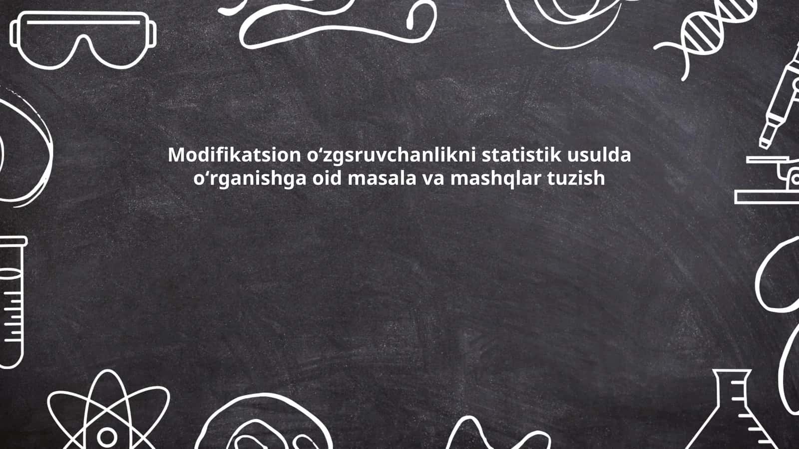 Modifikatsion oʻzgsruvchanlikni statistik usulda oʻrganishga oid masala va mashqlar tuzish