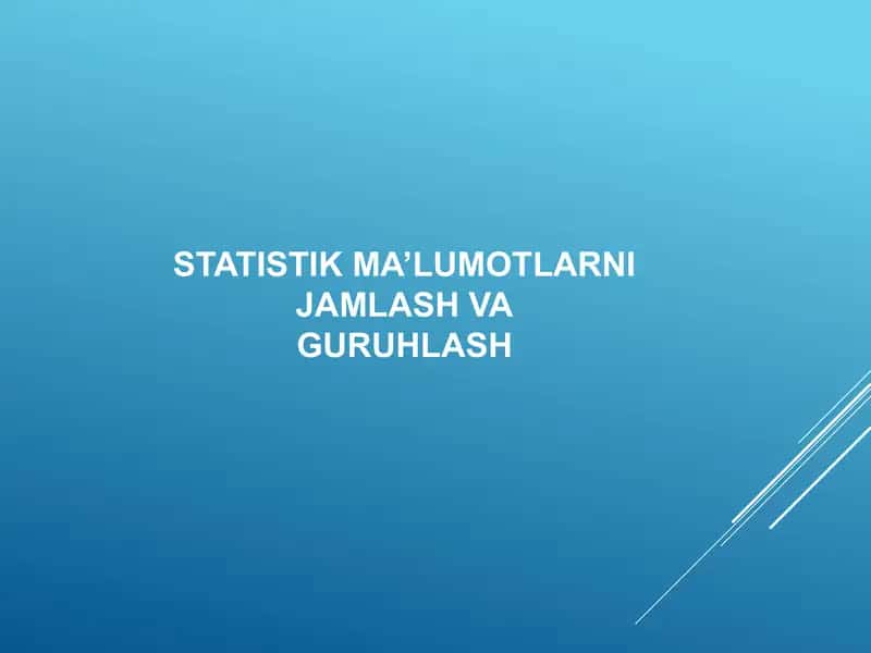 STATISTIK MA’LUMOTLARNI JAMLASH VA GURUHLASH статистик жамлаш ва гурухлаш