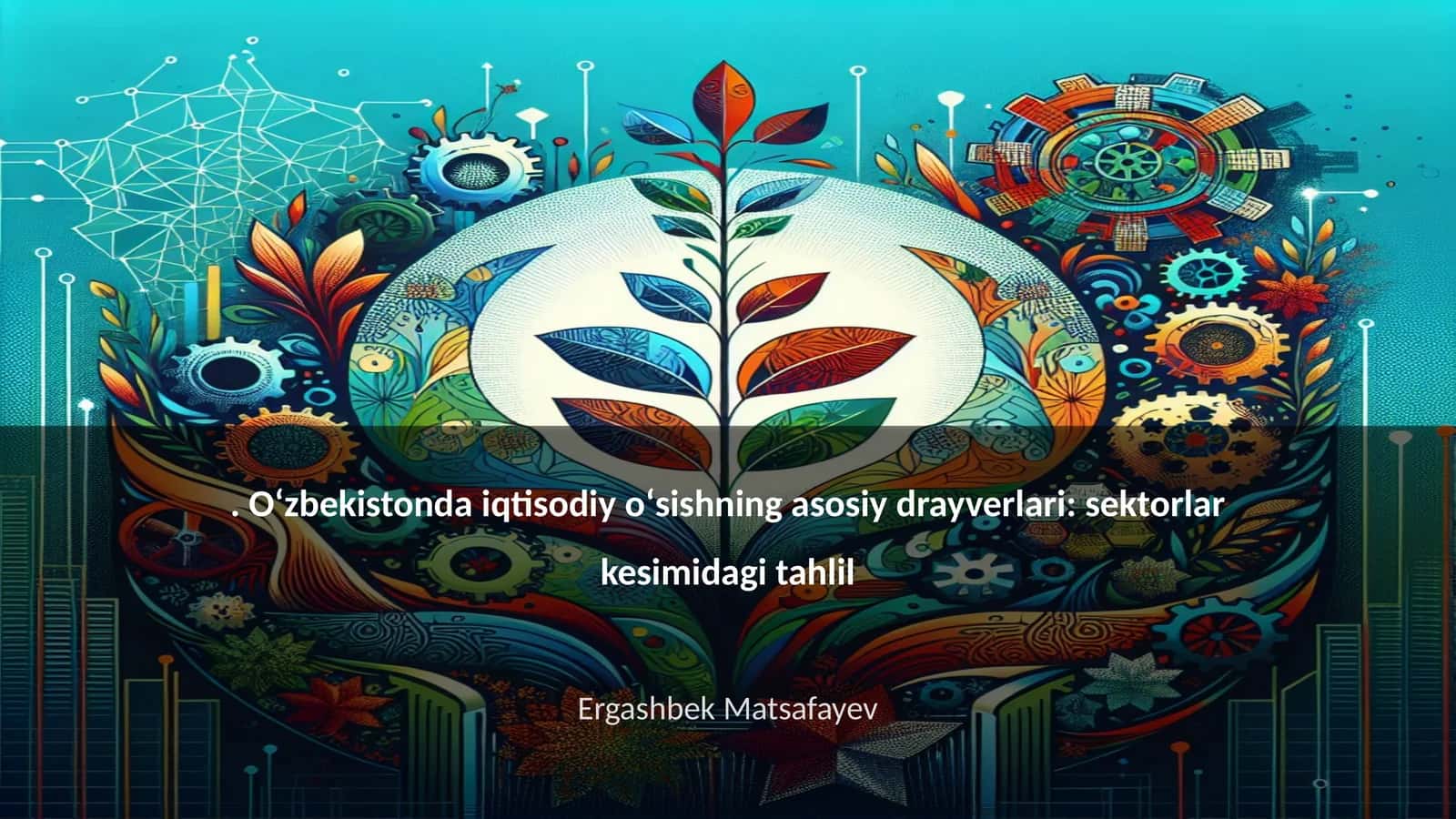 Oʻzbekistonda iqtisodiy oʻsishning asosiy drayverlari: sektorlar kesimidagi tahlil