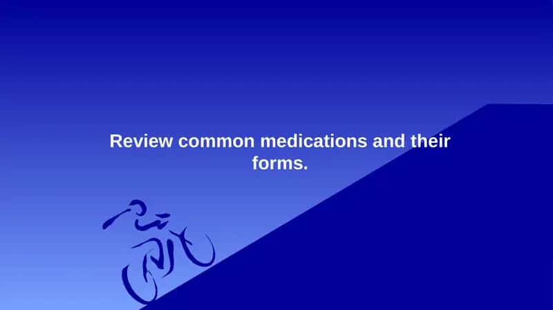 Review common medications and their forms.