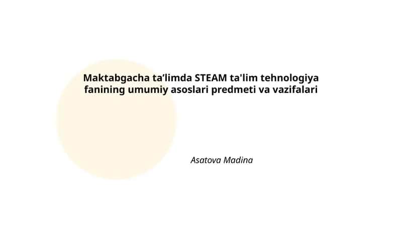 Maktabgacha taʼlimda STEAM ta'lim tehnologiya fanining umumiy asoslari predmeti va vazifalari