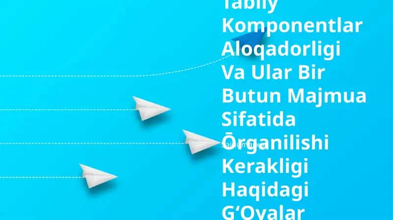 Tabiiy Komponentlar Aloqadorligi Va Ular Bir Butun Majmua Sifatida Ōrganilishi Kerakligi Haqidagi GʻOyalar