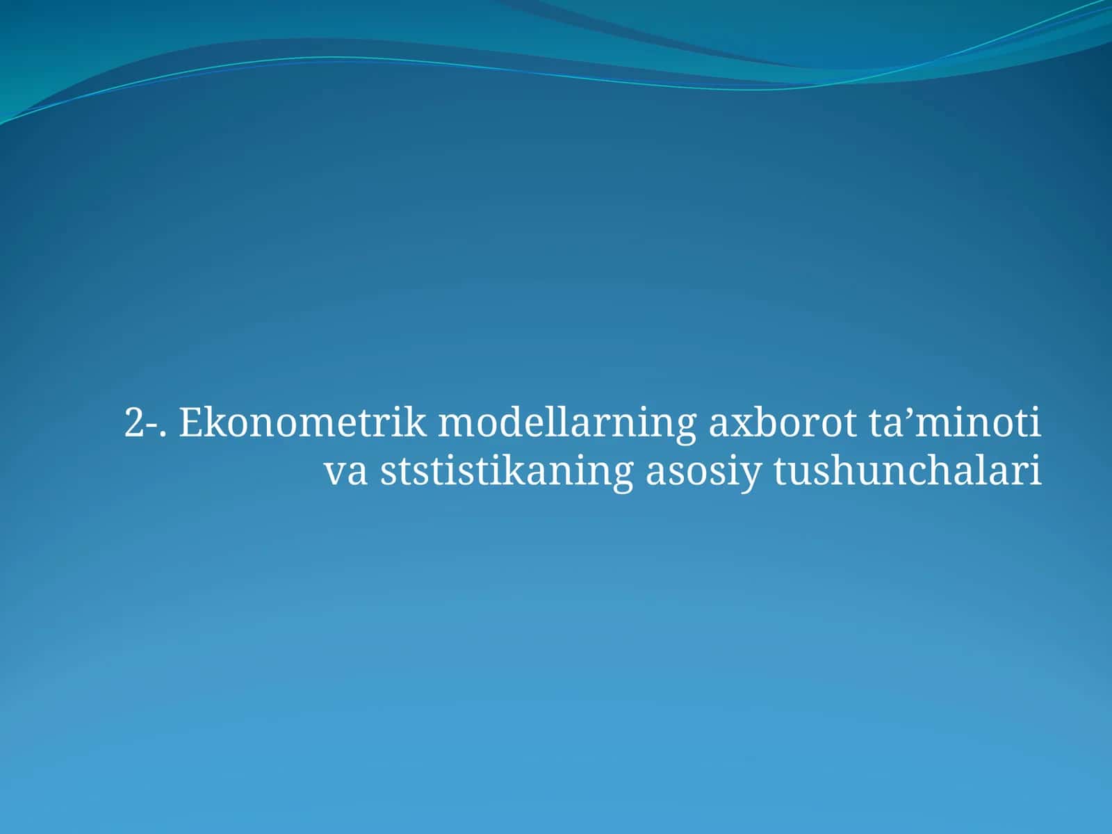 Ekonometrik modellarning axborot ta’minoti va ststistikaning asosiy tushunchalari