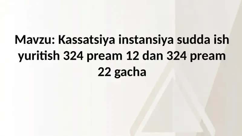Kassatsiya instansiya sudda ish yuritish 324 pream 12 dan 324 pream 22 gacha