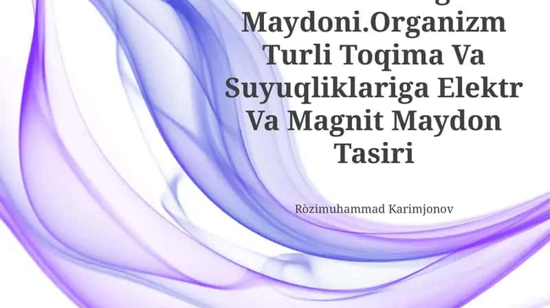 Elektr Va Magnit Maydoni.Organizm Turli Toqima Va Suyuqliklariga Elektr Va Magnit Maydon Tasiri