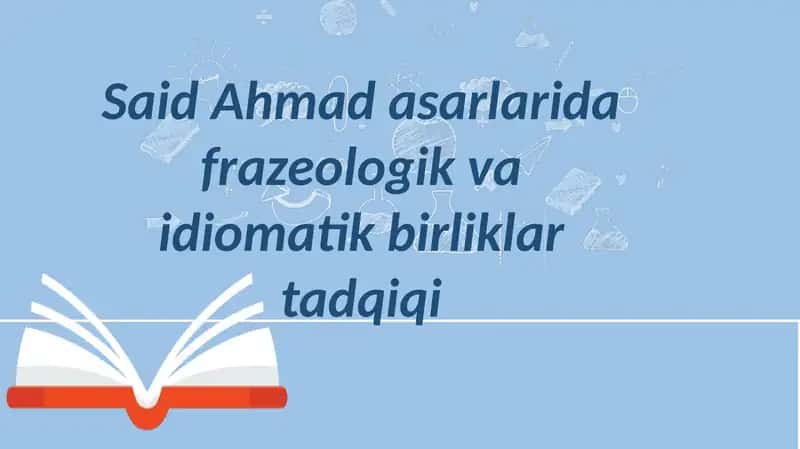 Said Ahmad asarlarida frazeologik va idiomatik birliklar tadqiqi