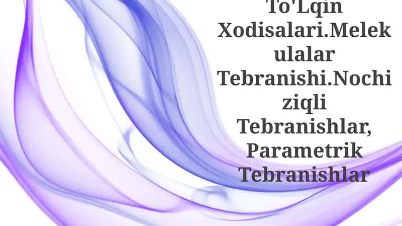Tabiatdagi To'Lqin Xodisalari.Melekulalar Tebranishi.Nochiziqli Tebranishlar, Parametrik Tebranishlar