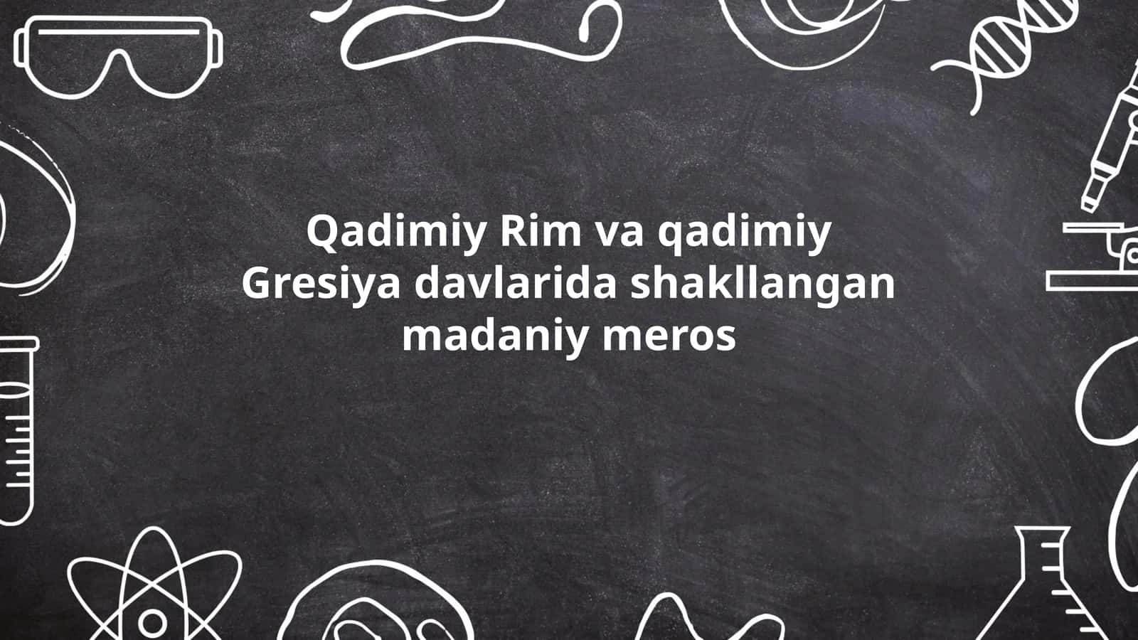 Qadimiy Rim va qadimiy Gresiya davlarida shakllangan madaniy meros