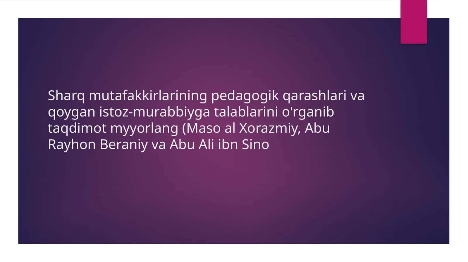 Sharq mutafakkirlarining pedagogik qarashlari va qoygan is toz-murabbiygatalablarini o'rganib taqdimot myyorlang