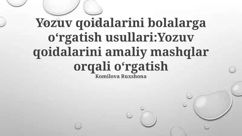 Yozuv qoidalarini bolalarga oʻrgatish usullari:Yozuv qoidalarini amaliy mashqlar orqali oʻrgatish