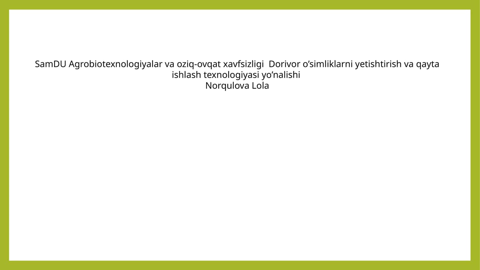Agrobiotexnologiyalar va Oziq-ovqat Xavfsizligi Dorivor O'simliklarni Yetishtirish va Qayta Ishlash Texnologiyasi Yo'nalishi