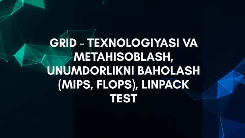 GRID - TEXNOLOGIYASI VA METAHISOBLASH, UNUMDORLIKNI BAHOLASH (MIPS, FLOPS), LINPACK TEST
