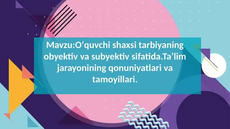 Oʻquvchi shaxsi tarbiyaning obyektiv va subyektiv sifatida.Taʼlim jarayonining qonuniyatlari va tamo