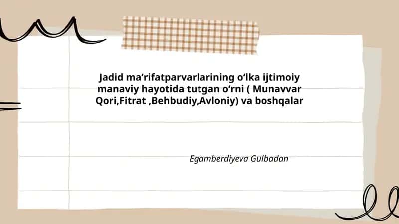 Jadid maʼrifatparvarlarining oʻlka ijtimoiy manaviy hayotida tutgan oʻrni ( Munavvar Qori,Fitrat,Behbudiy,Avloniy) va boshqalar