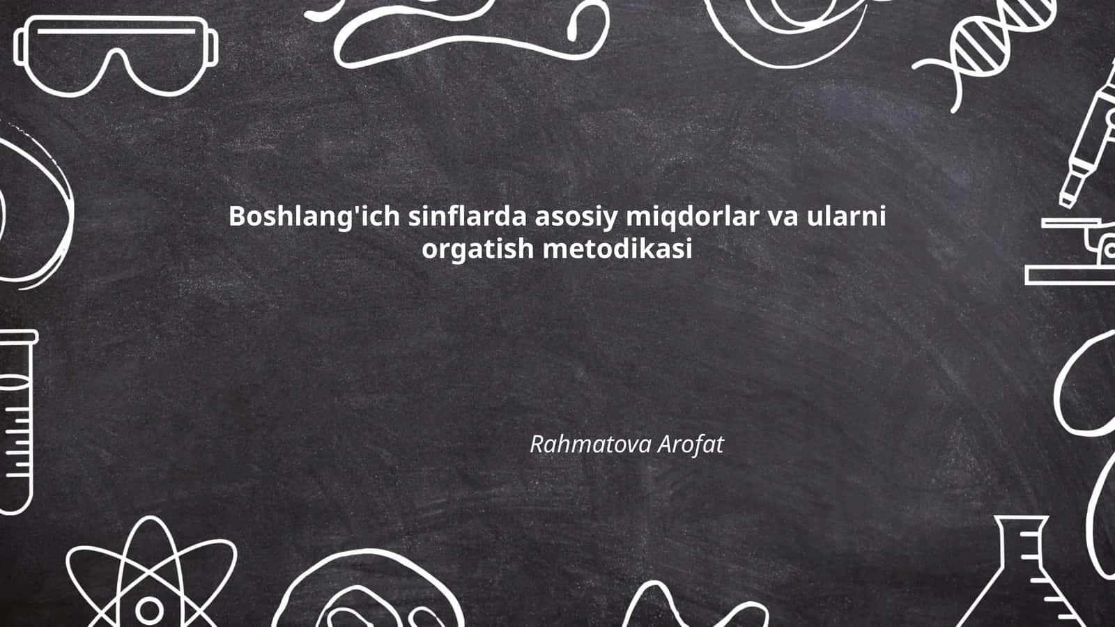 Boshlang'ich sinflarda asosiy miqdorlar va ularni orgatish metodikasi