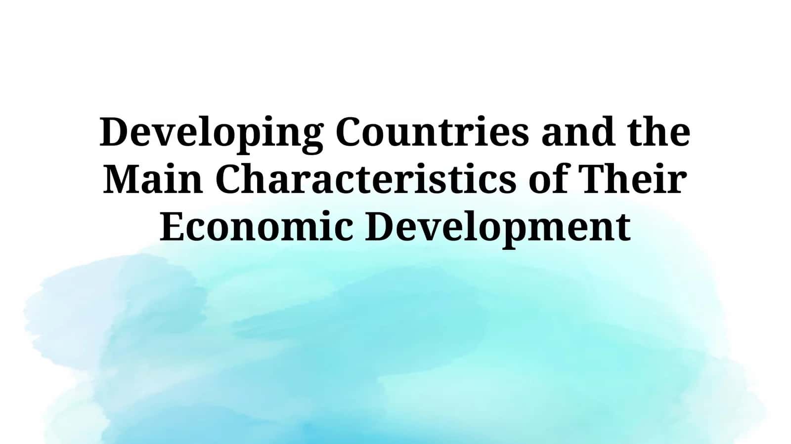 Developing Countries and the Main Characteristics of Their Economic Development