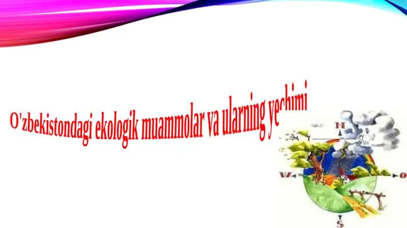 O'zbekistondagi ekologik muammolar va ularning yechimi