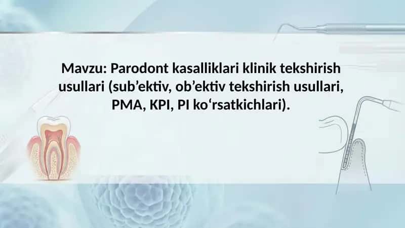 Parodont kasalliklari klinik tekshirish usullari (sub’ektiv, ob’ektiv tekshirish usullari, PMA, KPI,