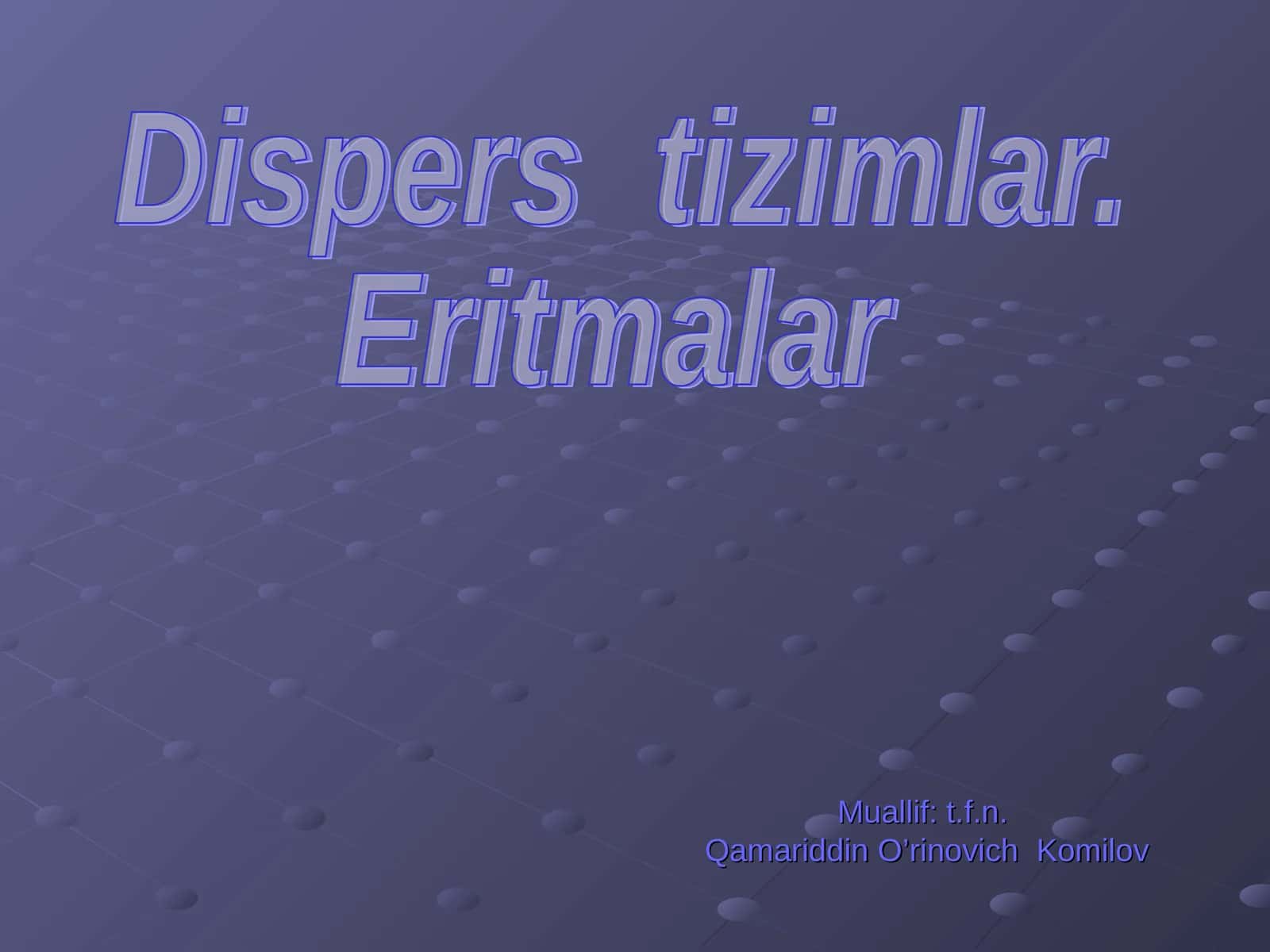 Dispers tizimlar. Eritmalar