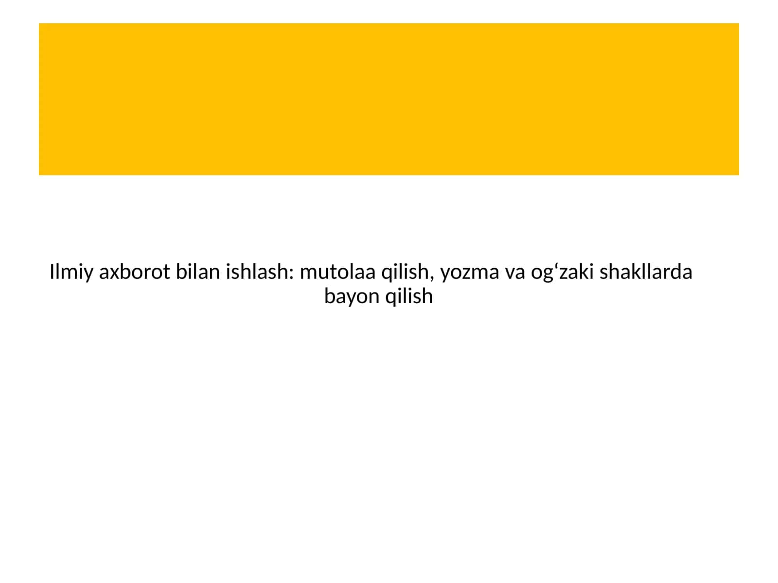 Ilmiy axborot bilan ishlash: mutolaa qilish, yozma va og‘zaki shakllarda bayon qilish