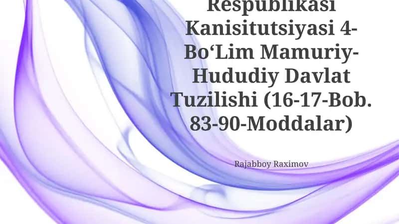 OʻZbekiston Respublikasi Kanisitutsiyasi 4-BoʻLim Mamuriy-Hududiy Davlat Tuzilishi (16-17-Bob. 83-90-Moddalar)