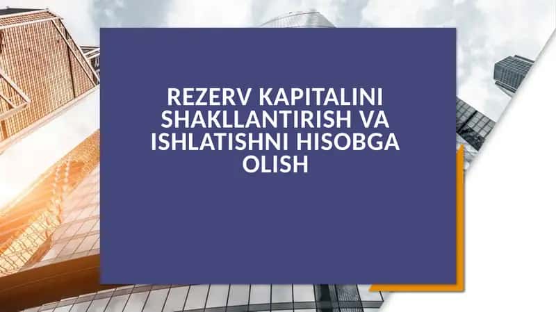 Rezerv kapitalini shakllantirish va ishlatishni hisobga olish