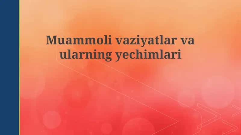 Muammolivaziyatlar va ularning yechimlari