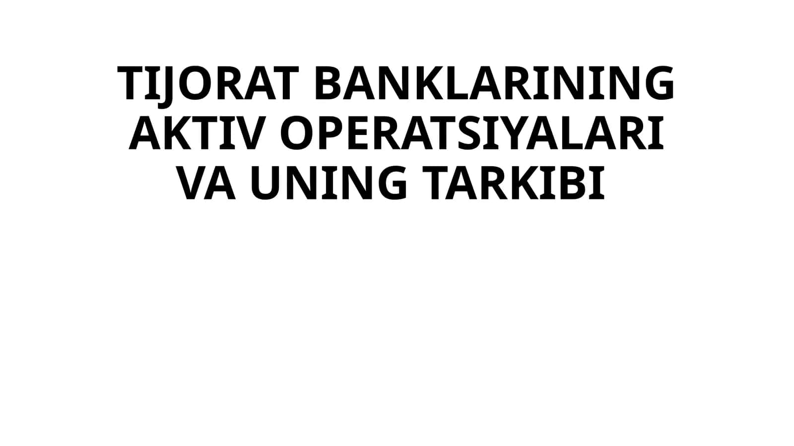 TIJORAT BANKLARINING AKTIV OPERATSIYALARI VA UNING TARKIBI